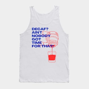 Decaf? Ain't Nobody Got Time for That! Tank Top